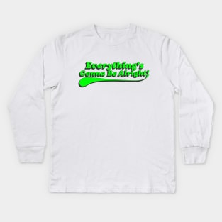Everything's Gonna Be Alright! Green Kids Long Sleeve T-Shirt
